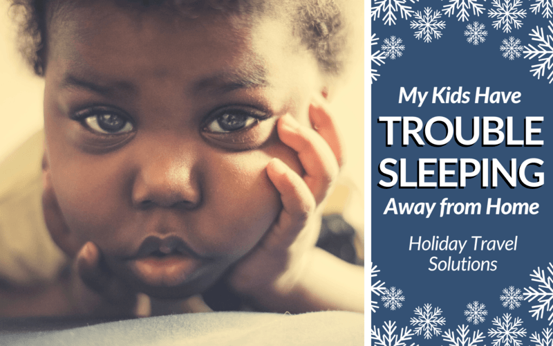 Sleepy baby with text: my kids have trouble sleeping away from home holiday travel solutions